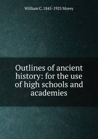 Outlines of ancient history: for the use of high schools and academies