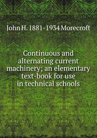 Continuous and alternating current machinery; an elementary text-book for use in technical schools