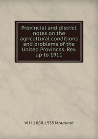 Provincial and district notes on the agricultural conditions and problems of the United Provinces. Rev. up to 1911