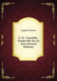 E. H.: Comedie-Vaudeville En Un Acte (French Edition)