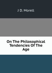 On The Philosophical Tendencies Of The Age