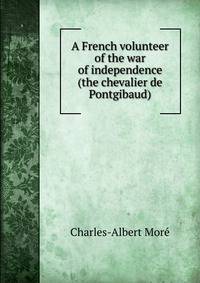 A French volunteer of the war of independence (the chevalier de Pontgibaud)