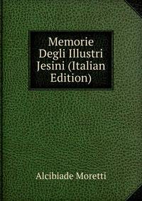 Memorie Degli Illustri Jesini (Italian Edition)