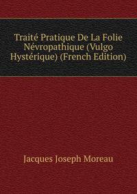 Trait? Pratique De La Folie N?vropathique (Vulgo Hyst?rique) (French Edition)