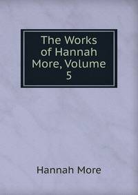 The Works of Hannah More, Volume 5
