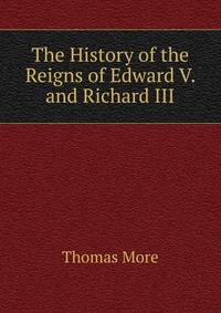 The History of the Reigns of Edward V. and Richard III