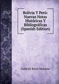 Bolivia Y Peru: Nuevas Notas Historicas Y Bibliograficas (Spanish Edition)