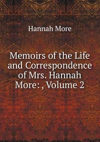 Memoirs of the Life and Correspondence of Mrs. Hannah More: , Volume 2