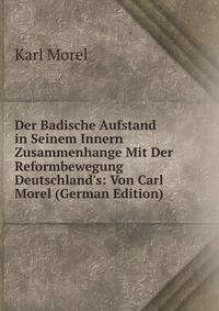 Der Badische Aufstand in Seinem Innern Zusammenhange Mit Der Reformbewegung Deutschland's: Von Carl Morel (German Edition)