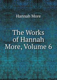 The Works of Hannah More, Volume 6