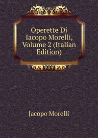Operette Di Iacopo Morelli, Volume 2 (Italian Edition)