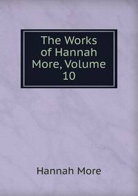 The Works of Hannah More, Volume 10