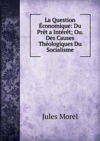 La Question Economique: Du Pret a Interet; Ou. Des Causes Theologiques Du Socialisme