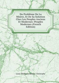 Du Probleme De La Misere, Et De Sa Solution Chez Les Peuples Anciens Et Modernes: Peuples Modernes (French Edition)