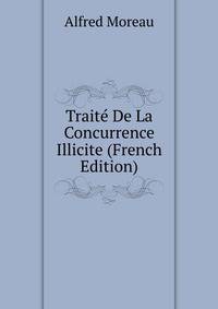 Traite De La Concurrence Illicite (French Edition)