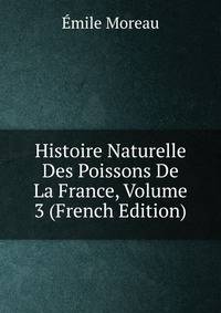 Histoire Naturelle Des Poissons De La France, Volume 3 (French Edition)