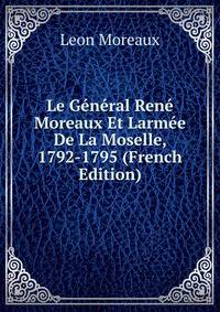 Le General Rene Moreaux Et Larmee De La Moselle, 1792-1795 (French Edition)
