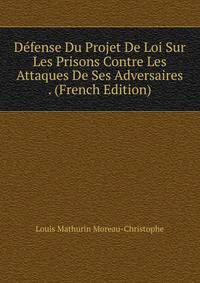 Defense Du Projet De Loi Sur Les Prisons Contre Les Attaques De Ses Adversaires . (French Edition)