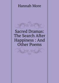 Sacred Dramas: The Search After Happiness : And Other Poems