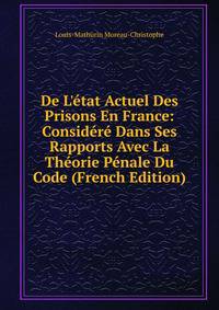 De L'?tat Actuel Des Prisons En France: Consid?r? Dans Ses Rapports Avec La Th?orie P?nale Du Code (French Edition)