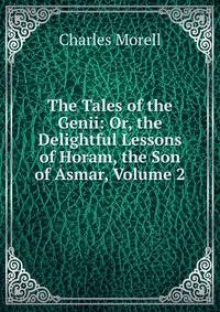 The Tales of the Genii: Or, the Delightful Lessons of Horam, the Son of Asmar, Volume 2
