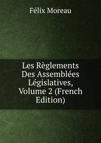 Les Reglements Des Assemblees Legislatives, Volume 2 (French Edition)