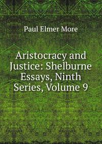 Aristocracy and Justice: Shelburne Essays, Ninth Series, Volume 9