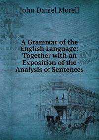 A Grammar of the English Language: Together with an Exposition of the Analysis of Sentences