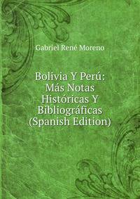Bolivia Y Peru: Mas Notas Historicas Y Bibliograficas (Spanish Edition)