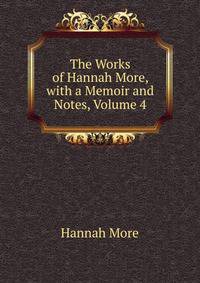 The Works of Hannah More, with a Memoir and Notes, Volume 4