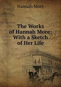 The Works of Hannah More: With a Sketch of Her Life