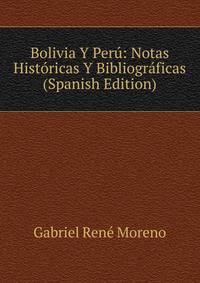 Bolivia Y Peru: Notas Historicas Y Bibliograficas (Spanish Edition)