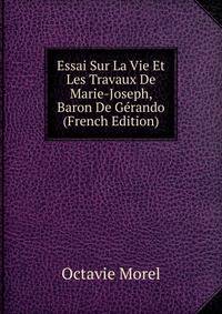 Essai Sur La Vie Et Les Travaux De Marie-Joseph, Baron De Gerando (French Edition)