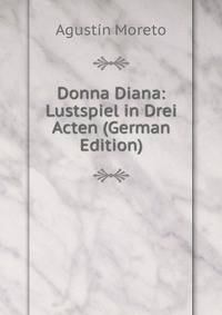Donna Diana: Lustspiel in Drei Acten (German Edition)