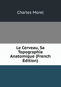 Le Cerveau, Sa Topographie Anatomique (French Edition)