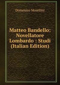 Matteo Bandello: Novellatore Lombardo : Studi (Italian Edition)