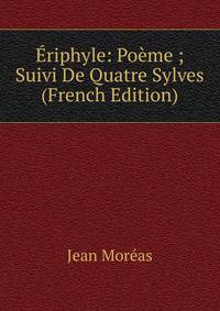 Eriphyle: Poeme ; Suivi De Quatre Sylves (French Edition)