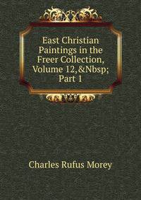 East Christian Paintings in the Freer Collection, Volume 12,&amp;Nbsp;Part 1