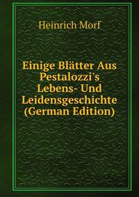 Einige Bl?tter Aus Pestalozzi's Lebens- Und Leidensgeschichte (German Edition)