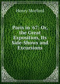 Paris in '67: Or, the Great Exposition, Its Side-Shows and Excursions