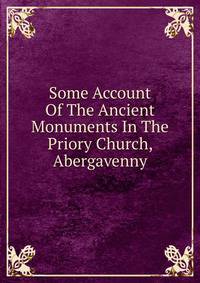 Some Account Of The Ancient Monuments In The Priory Church, Abergavenny