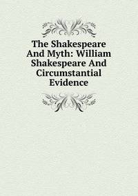 The Shakespeare And Myth: William Shakespeare And Circumstantial Evidence