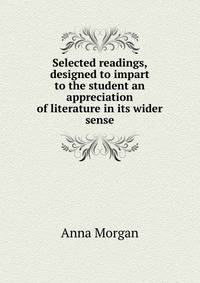 Selected readings, designed to impart to the student an appreciation of literature in its wider sense