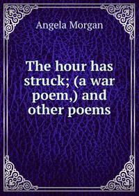 The hour has struck; (a war poem,) and other poems