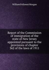 Report of the Commission of immigration of the state of New Jersey appointed pursuant to the provisions of chapter 362 of the laws of 1911