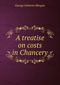 A treatise on costs in Chancery