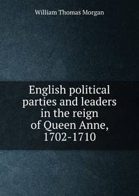 English political parties and leaders in the reign of Queen Anne, 1702-1710
