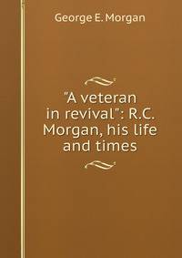 "A veteran in revival": R.C. Morgan, his life and times