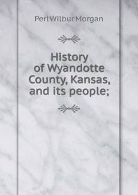 History of Wyandotte County, Kansas, and its people;