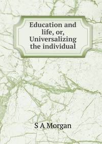Education and life, or, Universalizing the individual